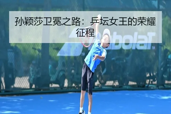 孙颖莎卫冕之路：乒坛女王的荣耀征程